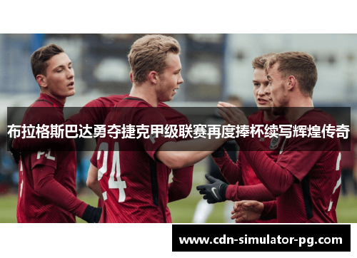 布拉格斯巴达勇夺捷克甲级联赛再度捧杯续写辉煌传奇